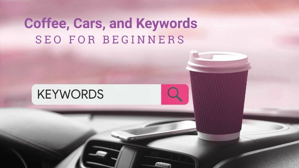 SEO for Beginners: Coffee, Cars, and Keywords
